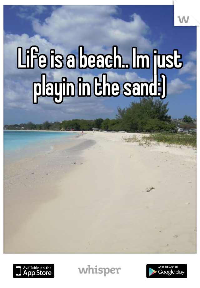 Life is a beach.. Im just playin in the sand:)
