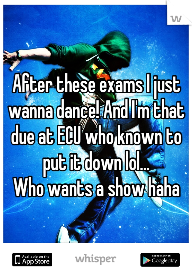 After these exams I just wanna dance! And I'm that due at ECU who known to put it down lol... 
Who wants a show haha