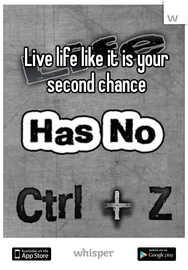 Live life like it is your second chance 