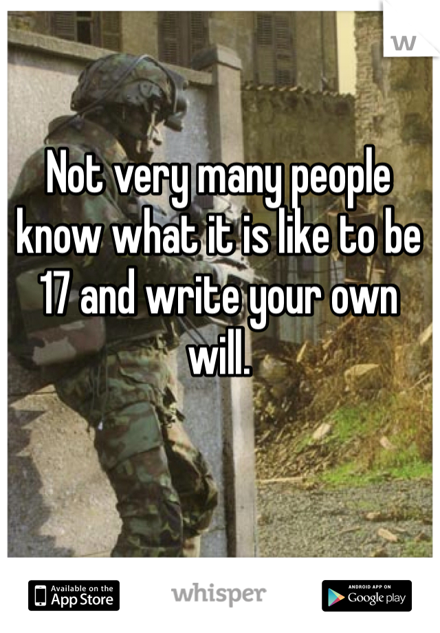 Not very many people know what it is like to be 17 and write your own will. 