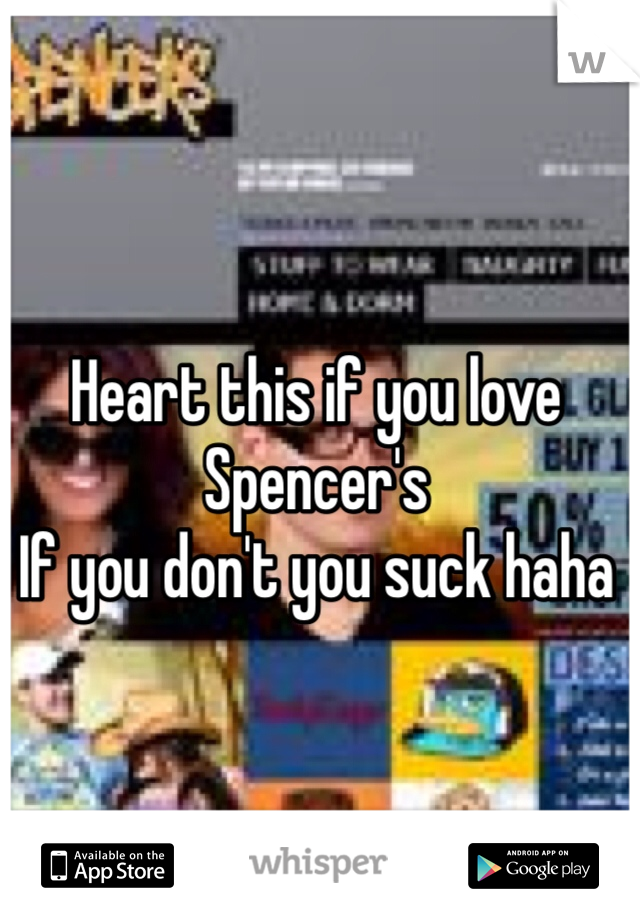 Heart this if you love Spencer's 
If you don't you suck haha