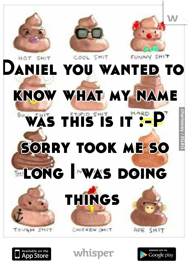 Daniel you wanted to know what my name was this is it :-P sorry took me so long I was doing things 
