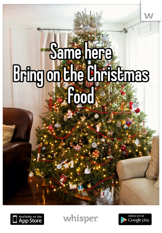 Same here
Bring on the Christmas food