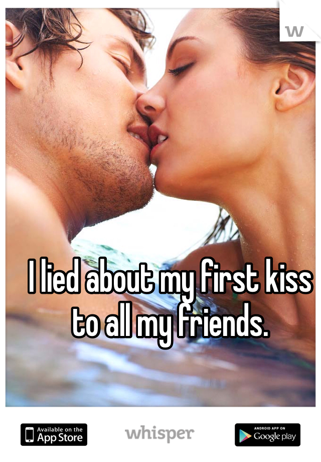 I lied about my first kiss to all my friends.