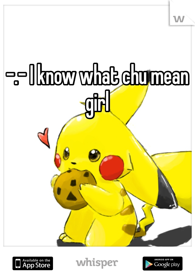 -.- I know what chu mean girl