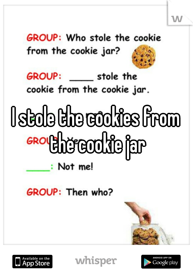 I stole the cookies from the cookie jar