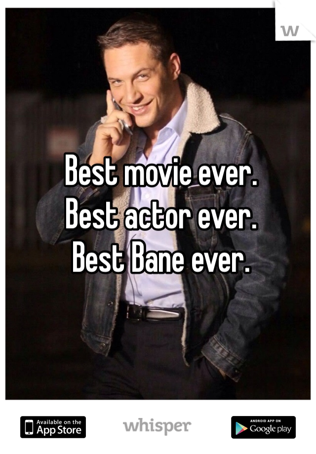 Best movie ever. 
Best actor ever.
Best Bane ever. 