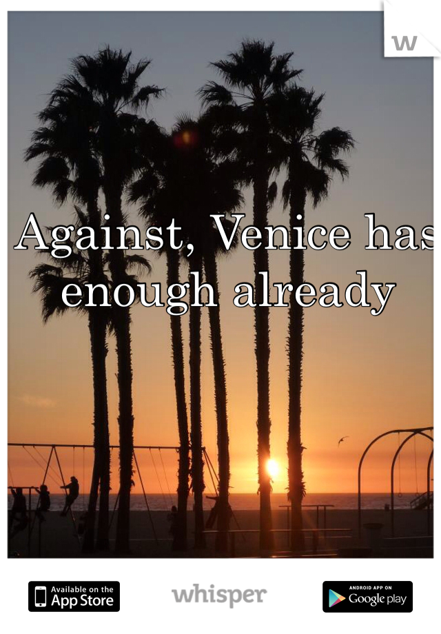 Against, Venice has enough already