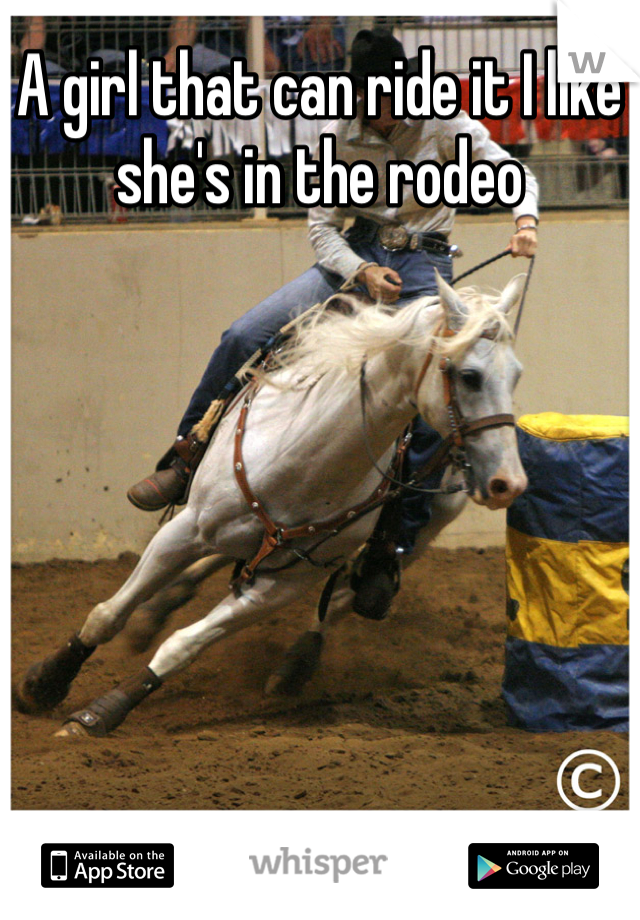A girl that can ride it I like she's in the rodeo 