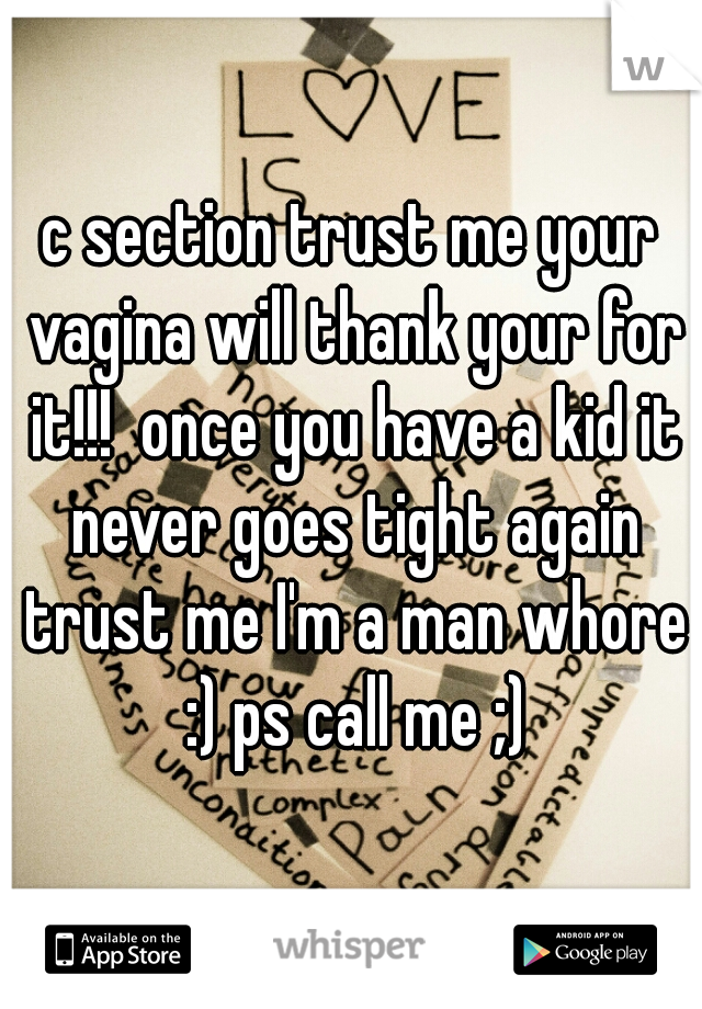 c section trust me your vagina will thank your for it!!!  once you have a kid it never goes tight again trust me I'm a man whore :) ps call me ;)