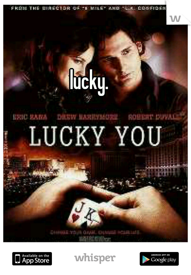 lucky. 
