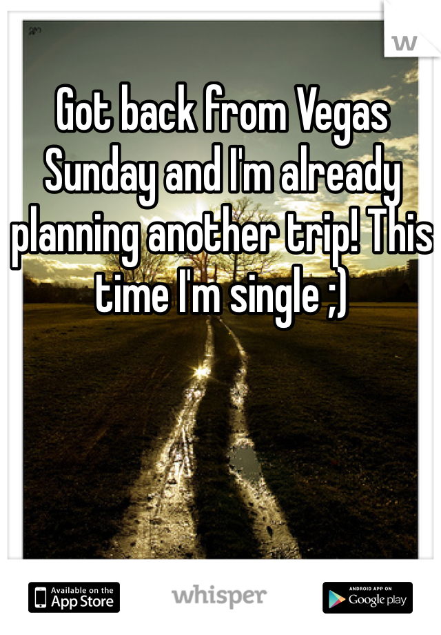 Got back from Vegas Sunday and I'm already planning another trip! This time I'm single ;)