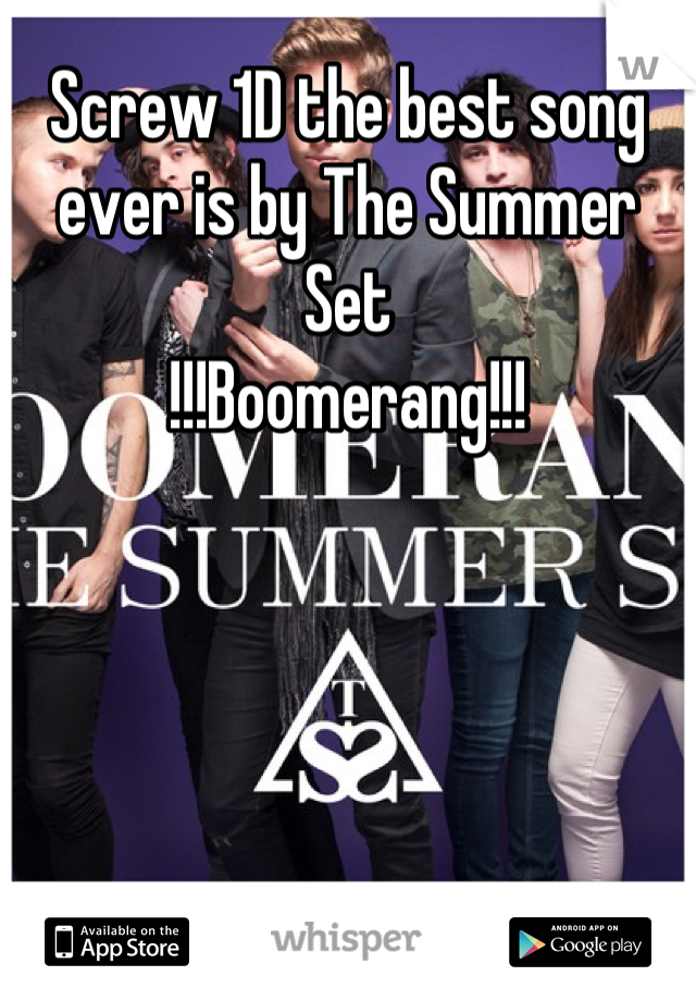 Screw 1D the best song ever is by The Summer Set
!!!Boomerang!!!