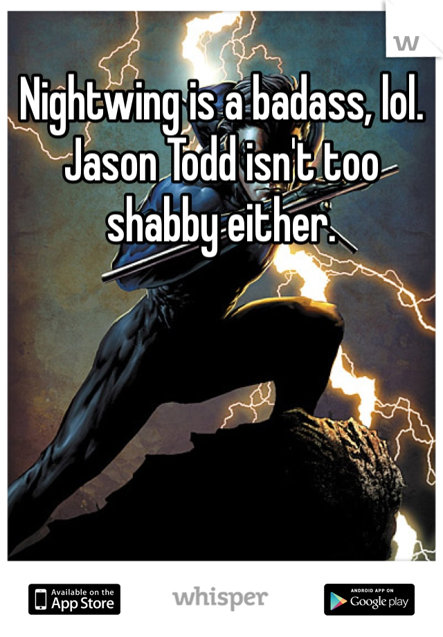 Nightwing is a badass, lol. Jason Todd isn't too shabby either.