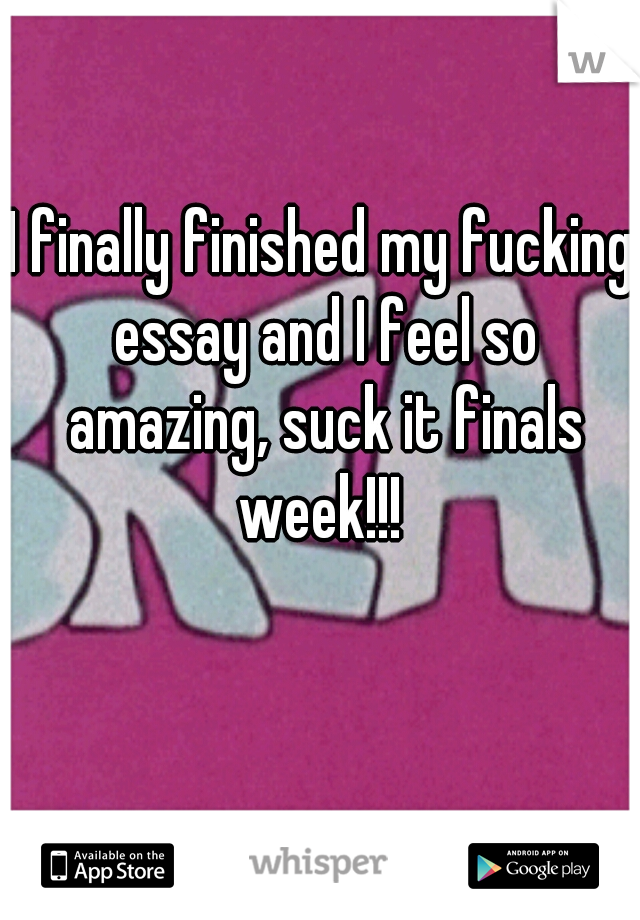 I finally finished my fucking essay and I feel so amazing, suck it finals week!!! 