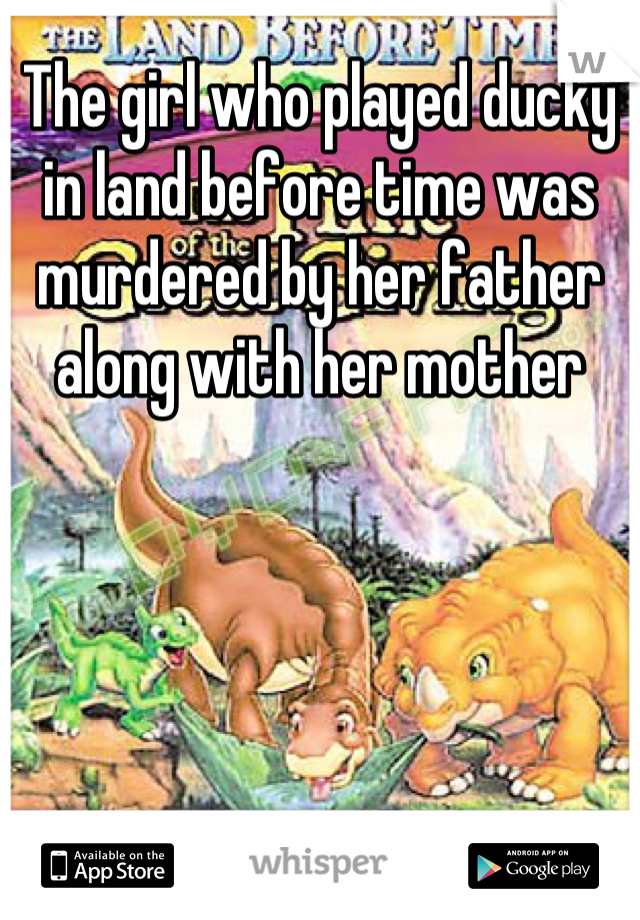 The girl who played ducky in land before time was murdered by her father along with her mother