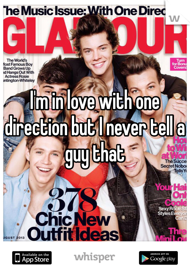 I'm in love with one direction but I never tell a guy that 