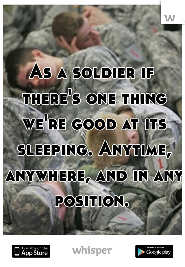 As a soldier if there's one thing we're good at its sleeping. Anytime, anywhere, and in any position. 