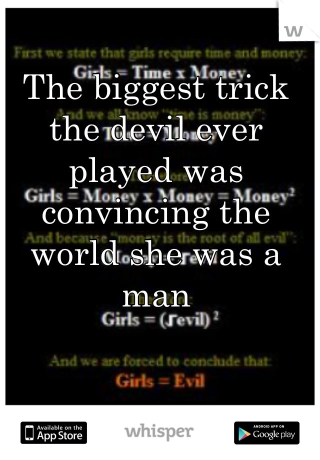 The biggest trick the devil ever played was convincing the world she was a man