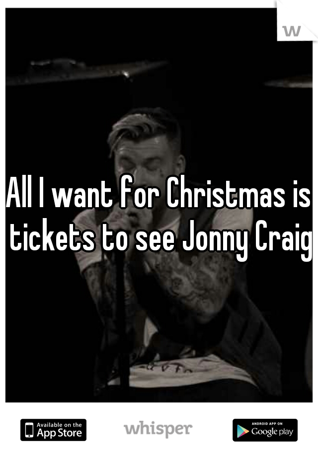 All I want for Christmas is tickets to see Jonny Craig 