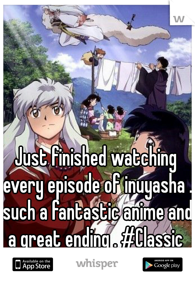 Just finished watching every episode of inuyasha . such a fantastic anime and a great ending . #Classic 