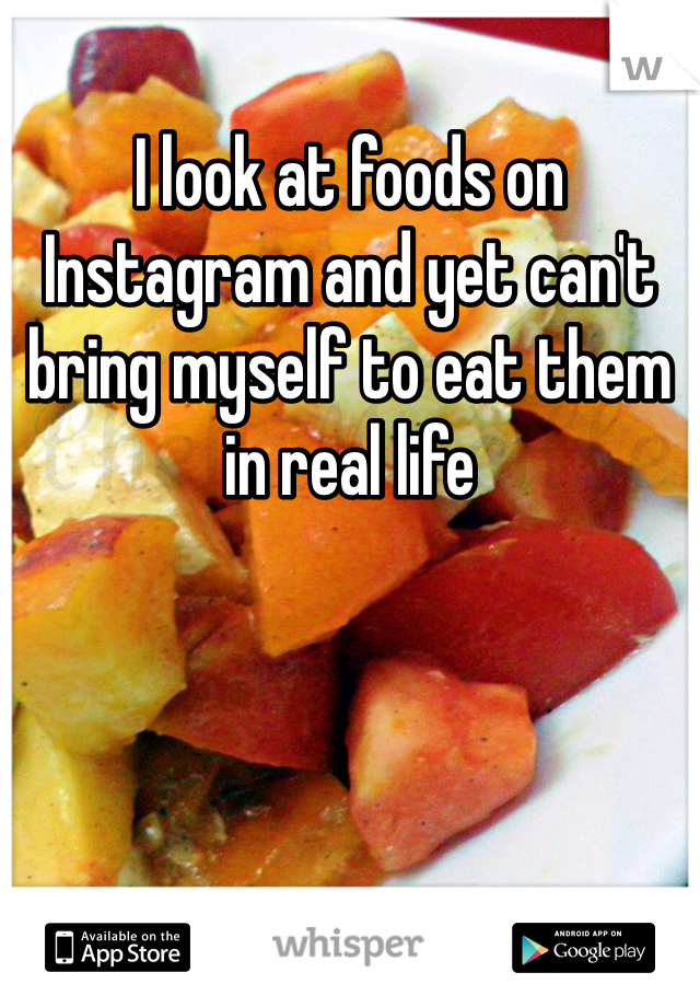 I look at foods on Instagram and yet can't bring myself to eat them in real life 