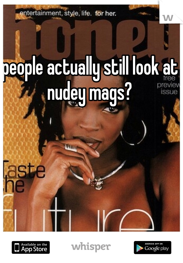 people actually still look at nudey mags? 
