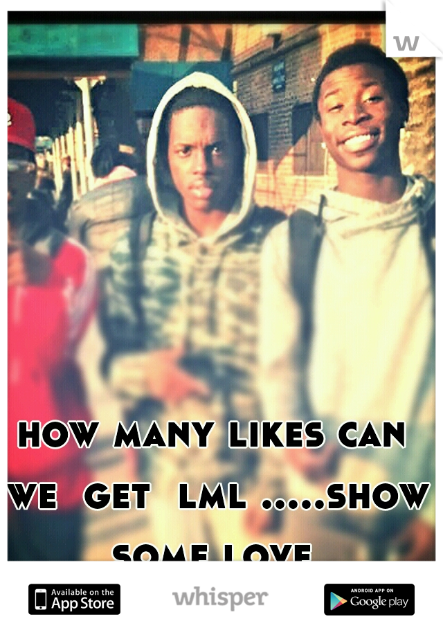 how many likes can we  get  lml .....show some love 