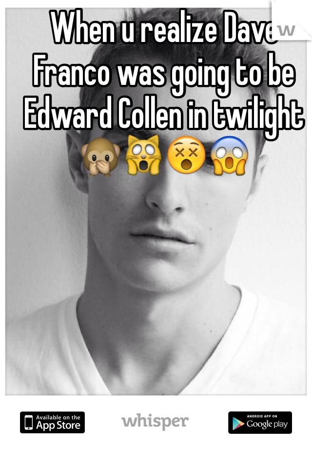 When u realize Dave Franco was going to be Edward Collen in twilight 🙊🙀😵😱 