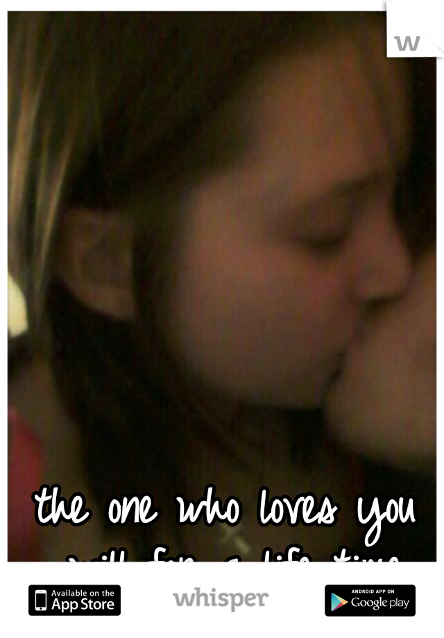 the one who loves you will for a life time