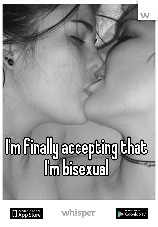 I'm finally accepting that I'm bisexual 