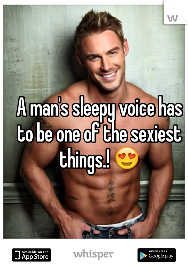 A man's sleepy voice has to be one of the sexiest things.! 😍