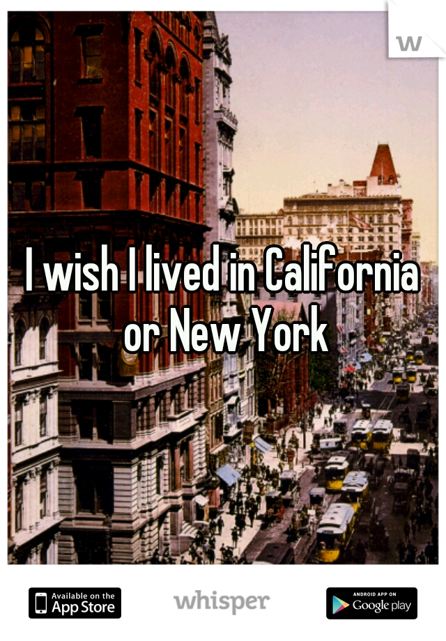 I wish I lived in California or New York