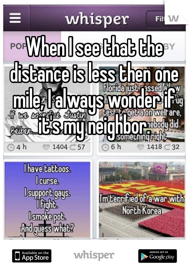 When I see that the distance is less then one mile, I always wonder if it's my neighbor. 