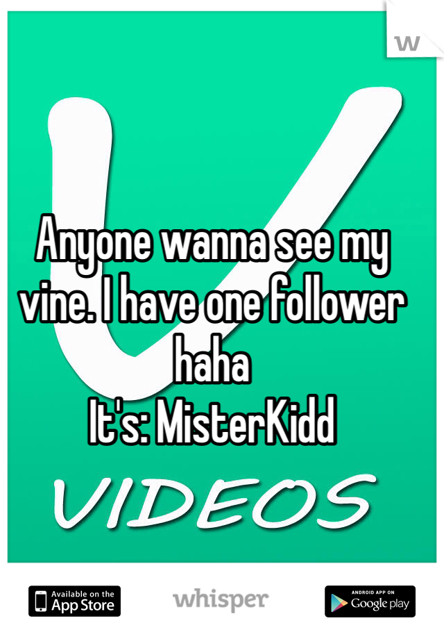 Anyone wanna see my vine. I have one follower haha
It's: MisterKidd