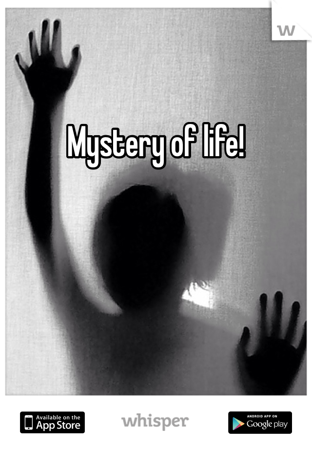 Mystery of life!