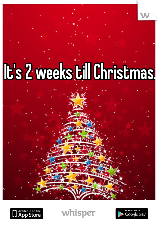 It's 2 weeks till Christmas. 