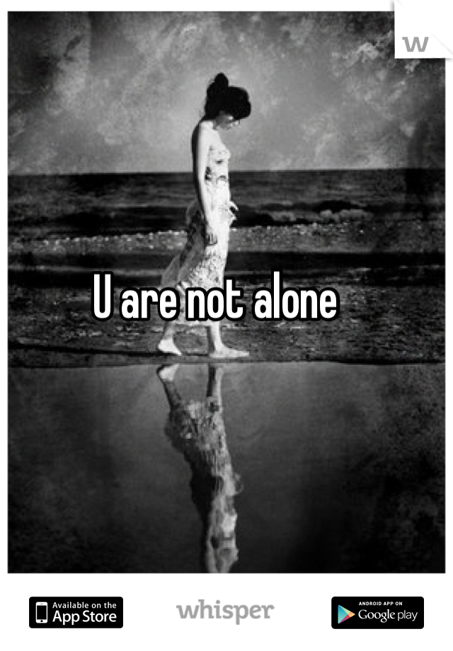U are not alone