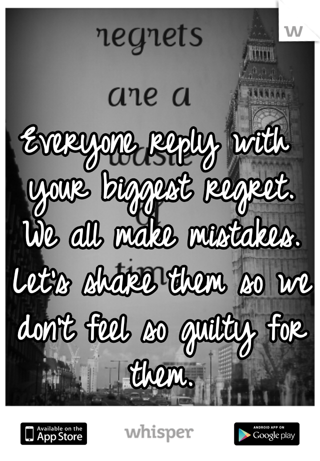 Everyone reply with your biggest regret. We all make mistakes. Let's share them so we don't feel so guilty for them.