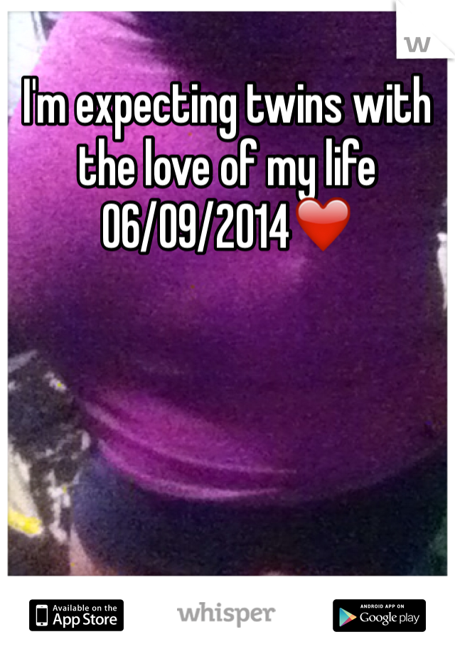 I'm expecting twins with the love of my life 06/09/2014❤️