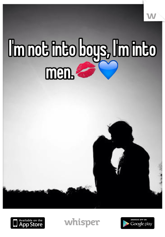 I'm not into boys, I'm into men.💋💙