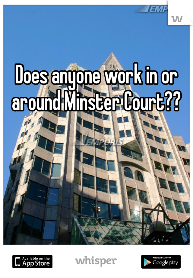 Does anyone work in or around Minster Court??