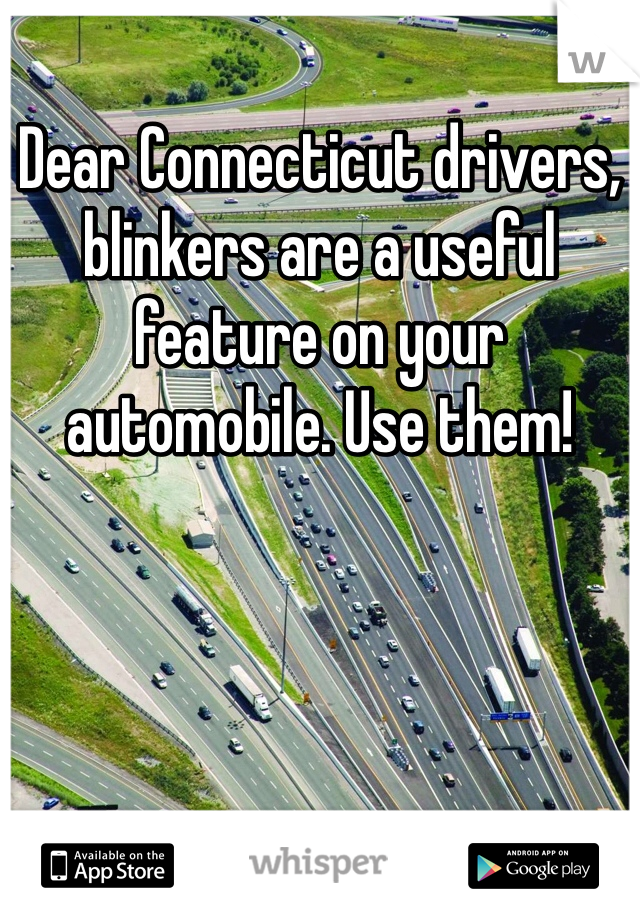 Dear Connecticut drivers, blinkers are a useful feature on your automobile. Use them!