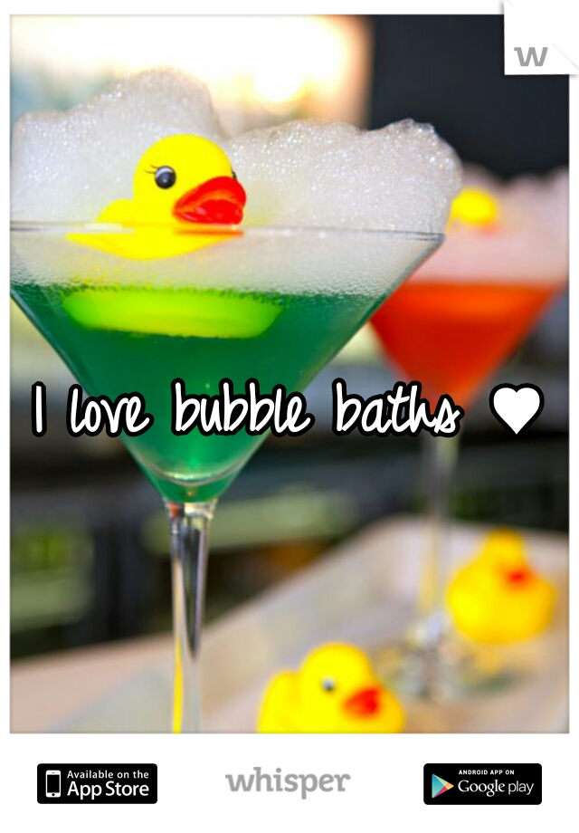 I love bubble baths ♥