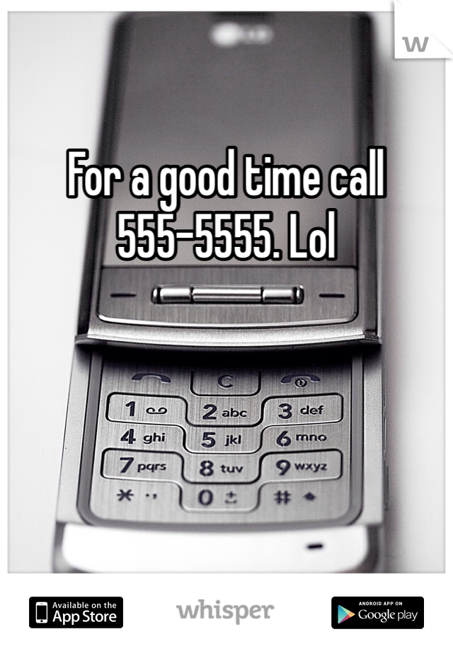 For a good time call 555-5555. Lol
