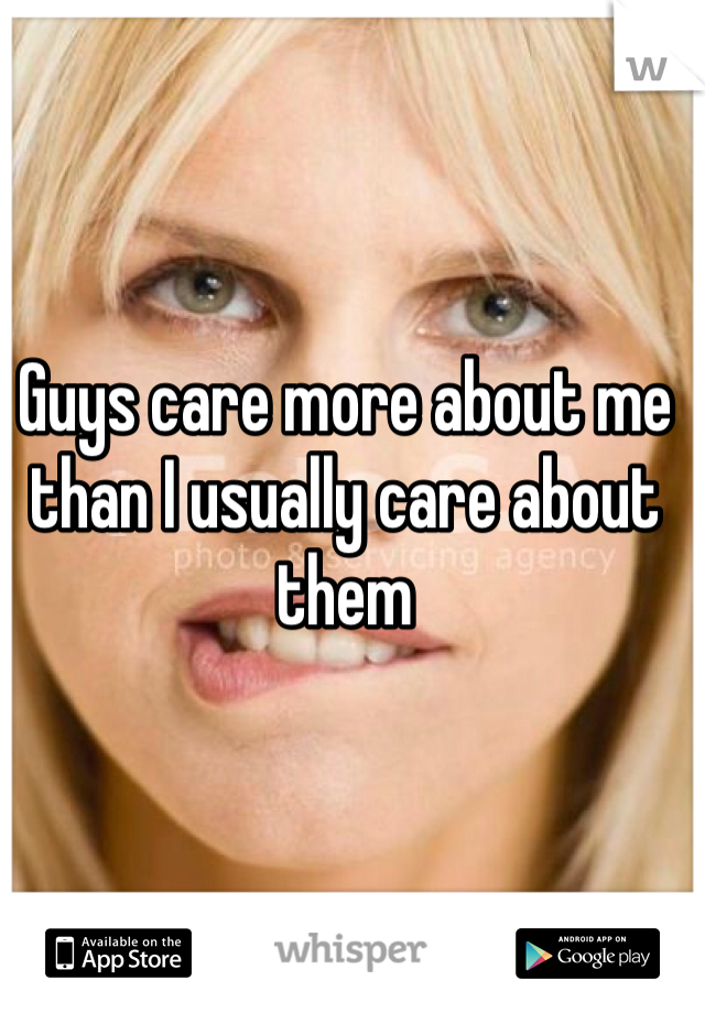 Guys care more about me than I usually care about them