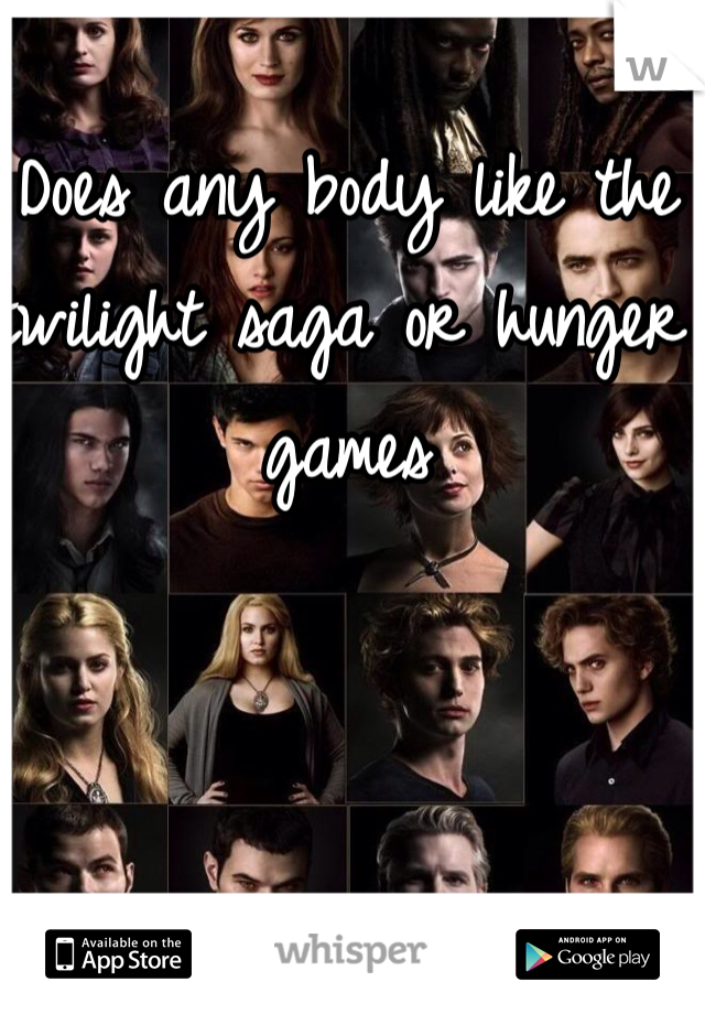 Does any body like the twilight saga or hunger games