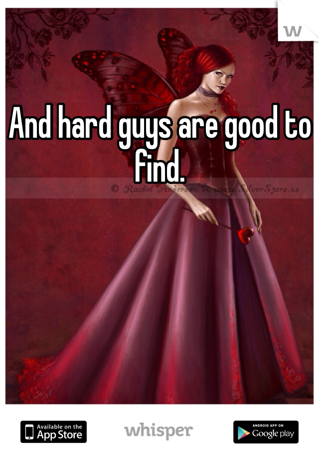 And hard guys are good to find.