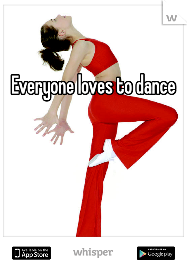 Everyone loves to dance