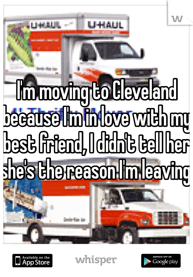 I'm moving to Cleveland because I'm in love with my best friend, I didn't tell her she's the reason I'm leaving 